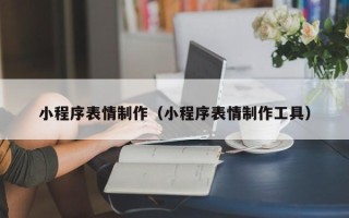 格尔木小程序表情制作（小程序表情制作工具）