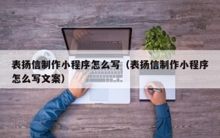 格尔木表扬信制作小程序怎么写（表扬信制作小程序怎么写文案）