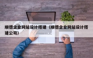 格尔木顺德企业网站设计搭建（顺德企业网站设计搭建公司）