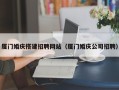 格尔木厦门婚庆搭建招聘网站（厦门婚庆公司招聘）