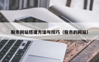 格尔木股市网站搭建方法与技巧（股市的网站）