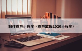 格尔木制作春节小程序（春节放假2020小程序）