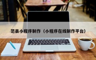 格尔木范县小程序制作（小程序在线制作平台）